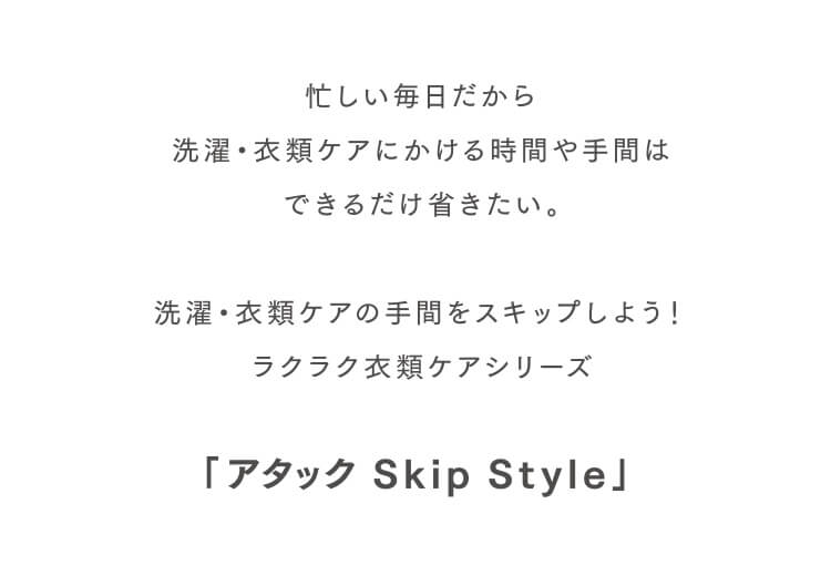 花王 アタックＳＫＩＰ Ｓｔｙｌｅ 本体 ４２０ｇ｜イトーヨーカドー