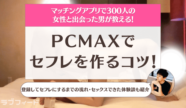 PCMAXはヤレる！ヤリモク女性の特徴&セックスするコツを解説【ピシマ攻略】 | Smartlog出会い