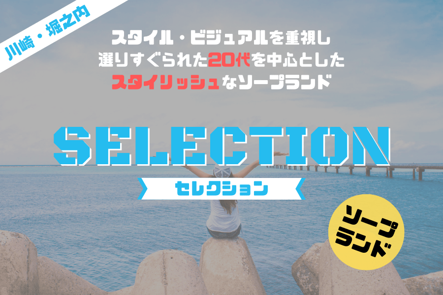 閉店】SELECTION(セレクション)が稼げる理由とは？川崎・堀之内のソープ求人｜風俗求人・高収入バイト探しならキュリオス