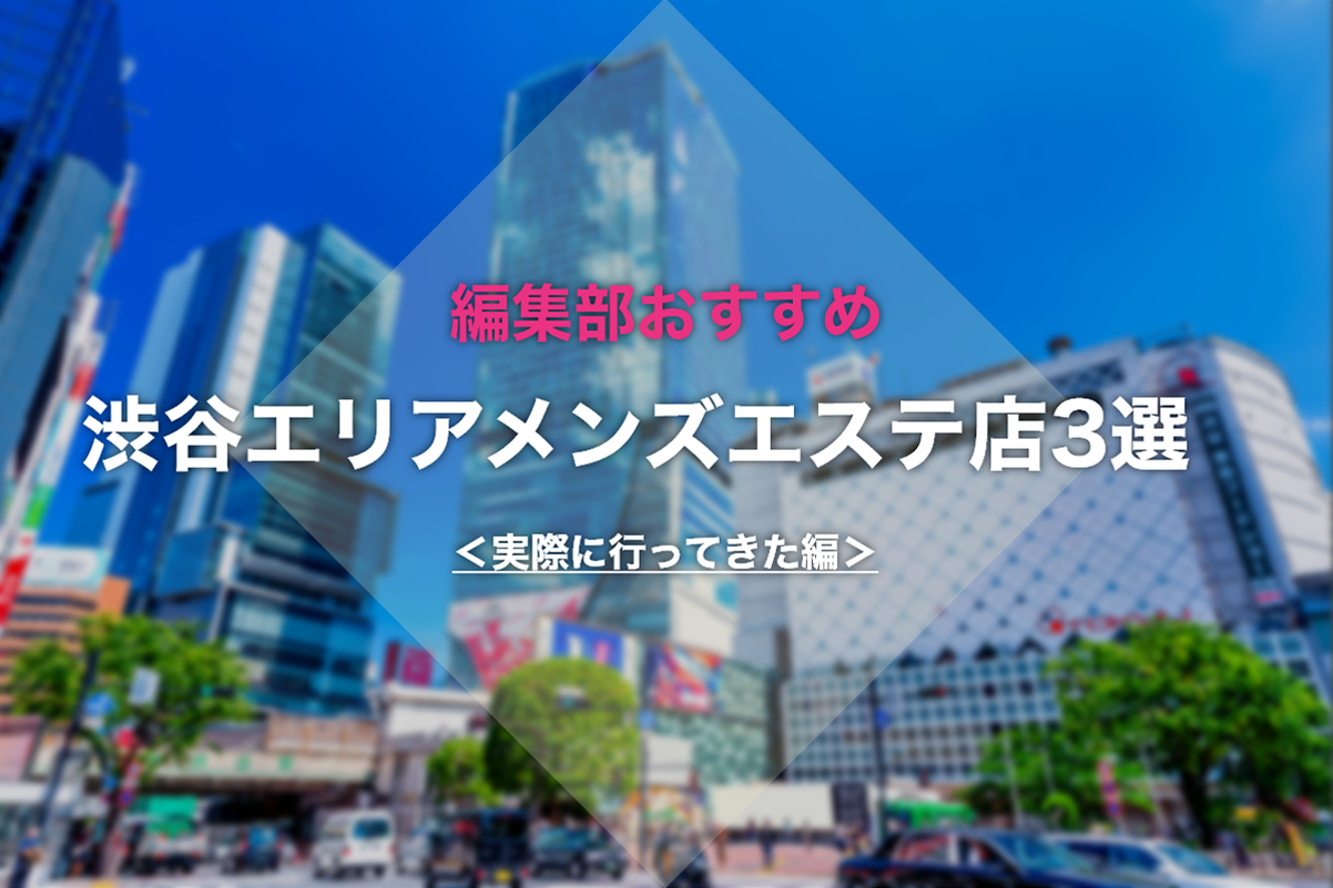 2024最新】渋谷メンズエステ人気おすすめランキング！口コミを徹底調査