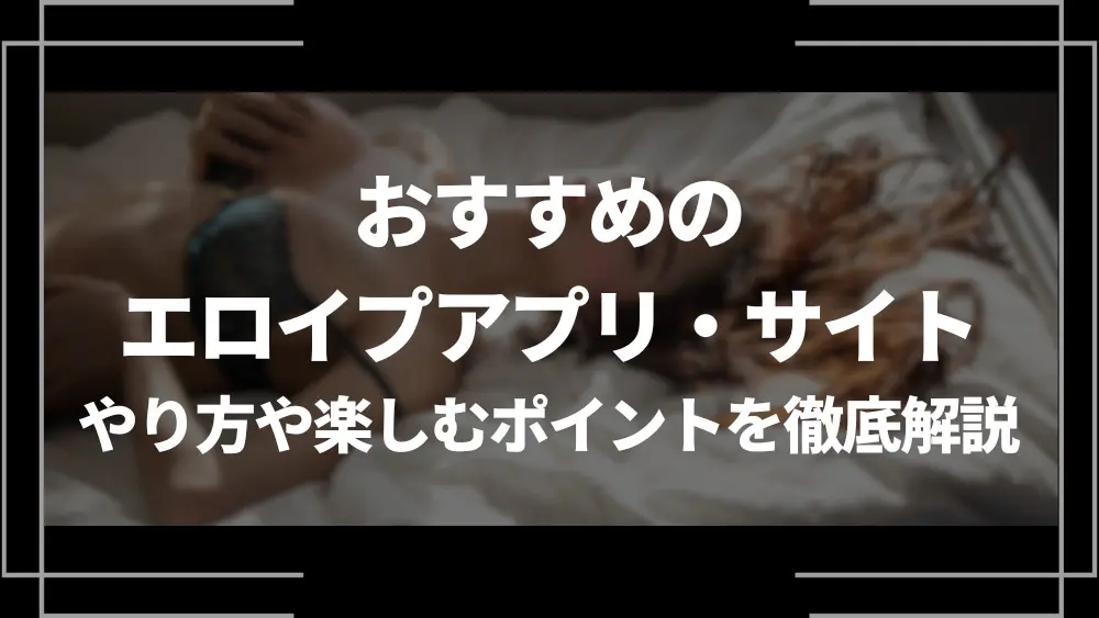 エロイプのやり方や募集方法を解説！リスクを知った上でエロイプを楽しもう