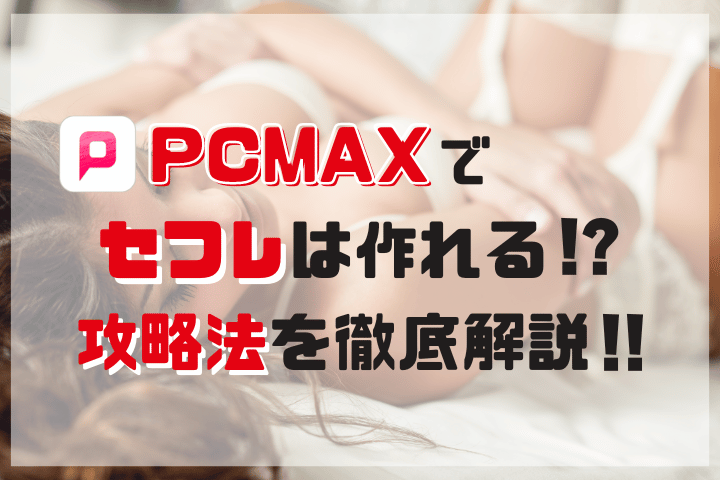 PCMAX（ピシマ）でのセフレの作り方や探し方をレクチャー