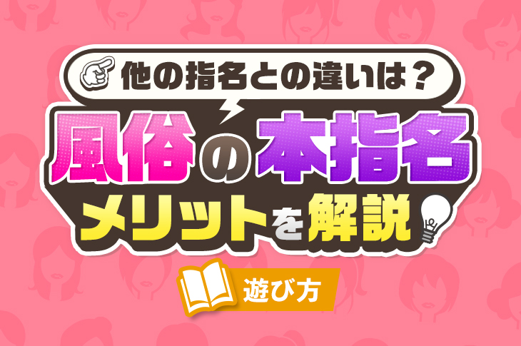 風俗の本指名って何？意味や他の指名との違い・メリットについて解説！｜風じゃマガジン