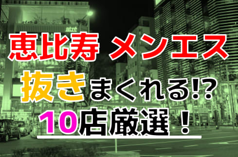 2024年最新】恵比寿のメンズエステおすすめランキングTOP16！抜きあり？口コミ・レビューを徹底紹介！