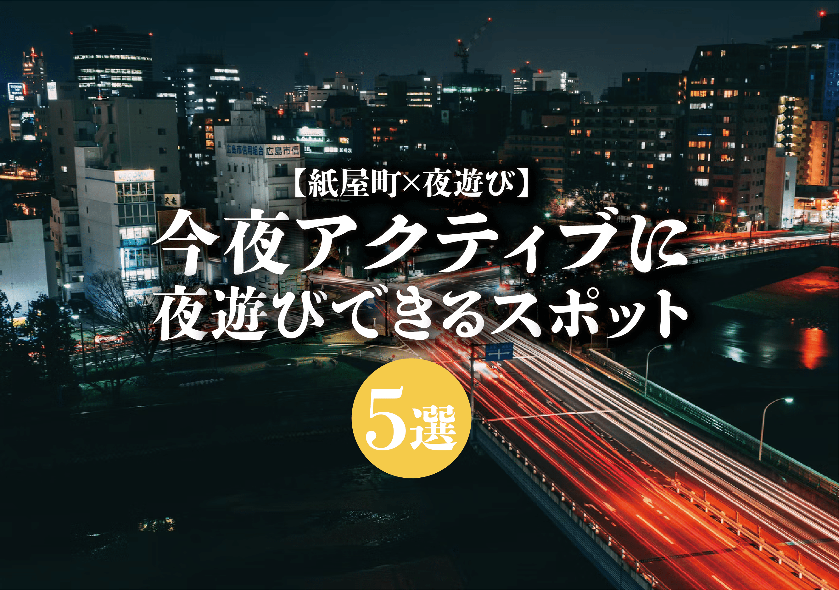 紙屋町×夜遊び】今夜アクティブに夜遊びできるスポット5選 - 遊び速報｜欲しい情報を、欲しい人だけに。