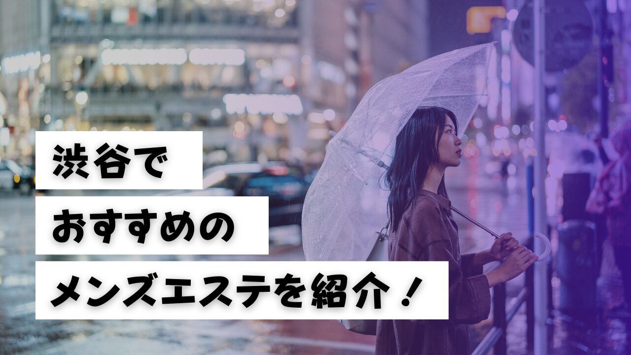 渋谷駅メンズエステ求人一覧【週刊エステ求人 関東版】