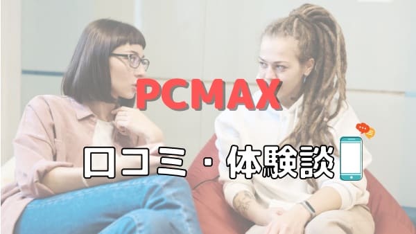 PCMAXを利用して女の子と出会うには？ - 「恋活」「婚活」するならマッチングアプリに登録しよう